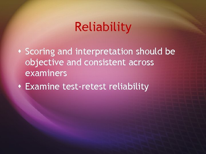 Reliability s Scoring and interpretation should be objective and consistent across examiners s Examine