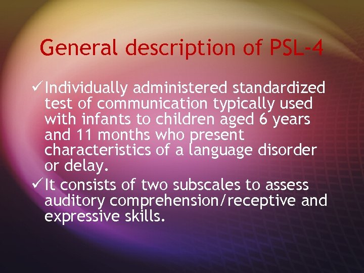 General description of PSL-4 ü Individually administered standardized test of communication typically used with