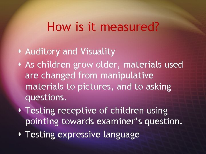 How is it measured? s Auditory and Visuality s As children grow older, materials