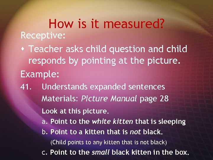 How is it measured? Receptive: s Teacher asks child question and child responds by