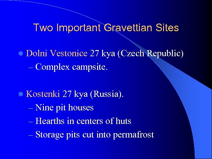 Two Important Gravettian Sites l Dolni Vestonice 27 kya (Czech Republic) – Complex campsite.