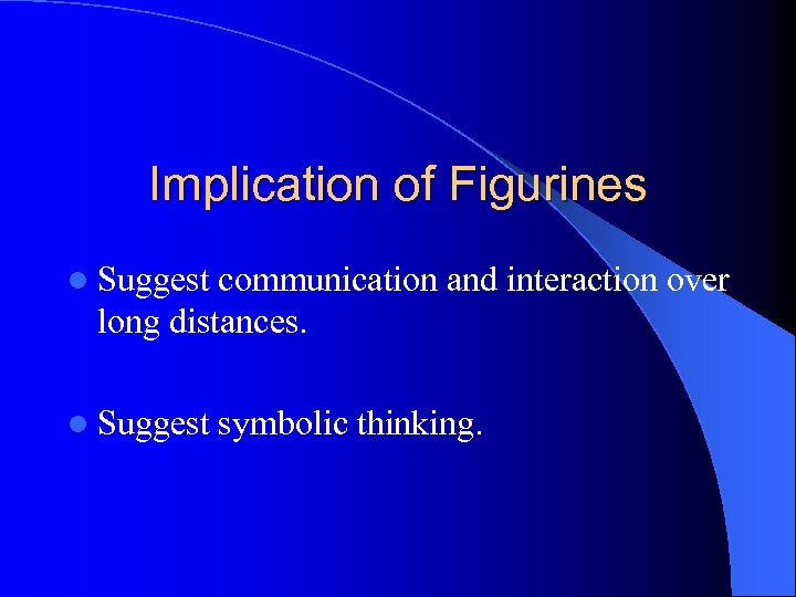 Implication of Figurines l Suggest communication and interaction over long distances. l Suggest symbolic