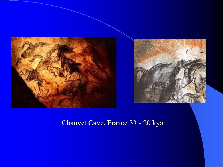 Chauvet Cave, France 33 - 20 kya 