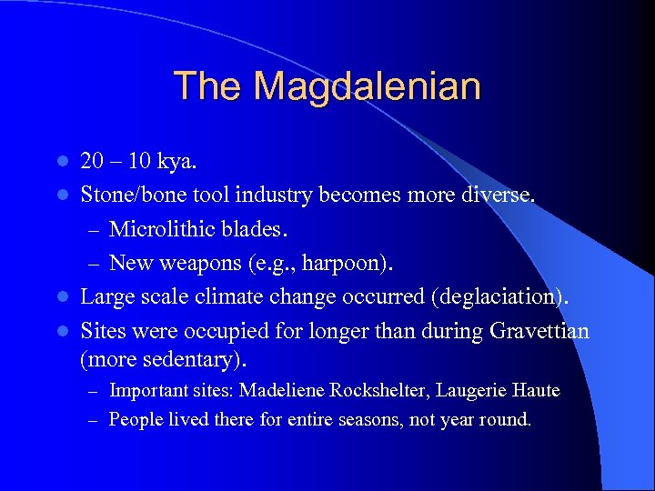 The Magdalenian 20 – 10 kya. l Stone/bone tool industry becomes more diverse. –