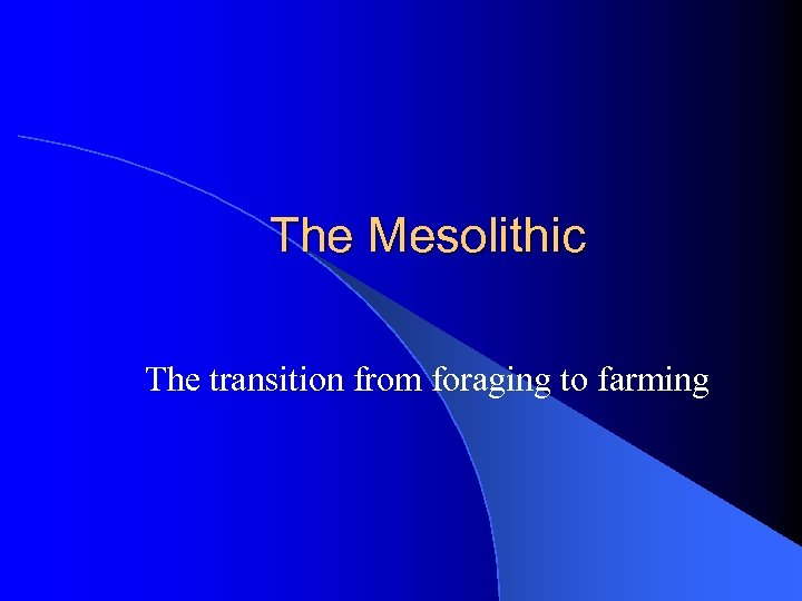 The Mesolithic The transition from foraging to farming 