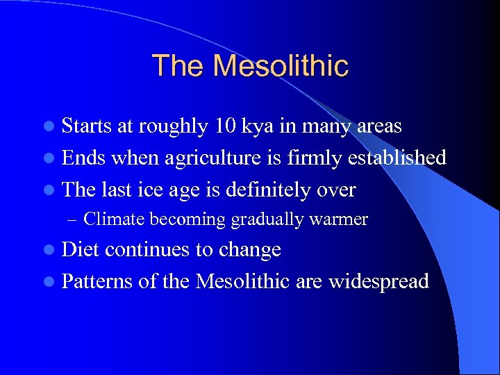 The Mesolithic l Starts at roughly 10 kya in many areas l Ends when