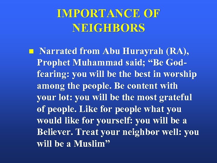 IMPORTANCE OF NEIGHBORS n Narrated from Abu Hurayrah (RA), Prophet Muhammad said; “Be Godfearing: