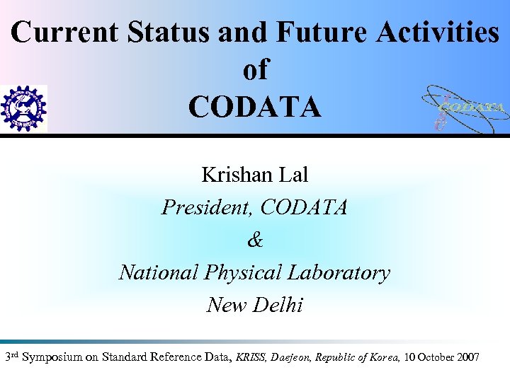 Current Status and Future Activities of CODATA Krishan Lal President, CODATA & National Physical