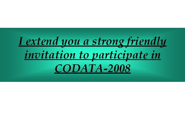 I extend you a strong friendly invitation to participate in CODATA-2008 