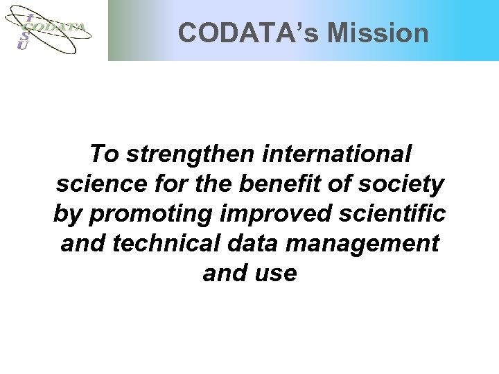 CODATA’s Mission To strengthen international science for the benefit of society by promoting improved