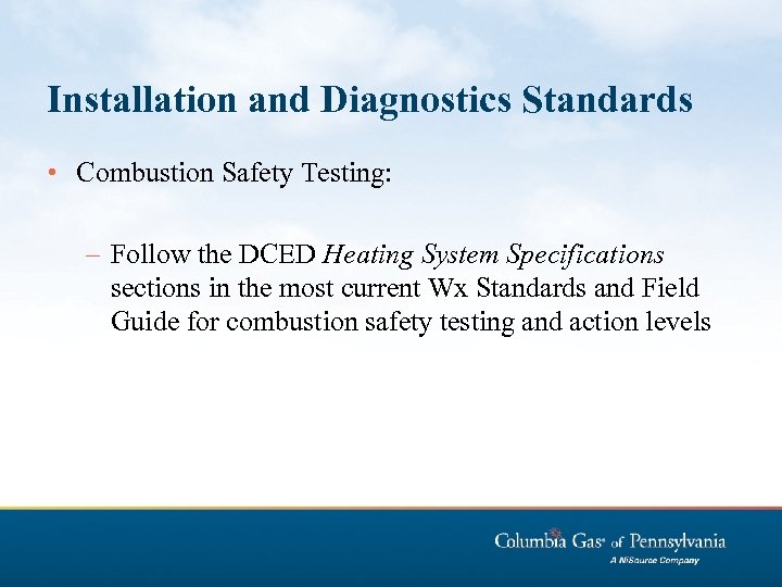 Installation and Diagnostics Standards • Combustion Safety Testing: – Follow the DCED Heating System
