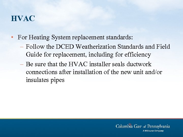 HVAC • For Heating System replacement standards: – Follow the DCED Weatherization Standards and