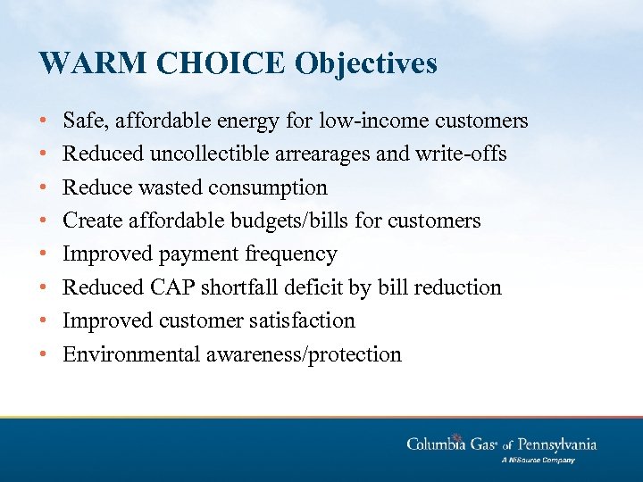 WARM CHOICE Objectives • • Safe, affordable energy for low-income customers Reduced uncollectible arrearages