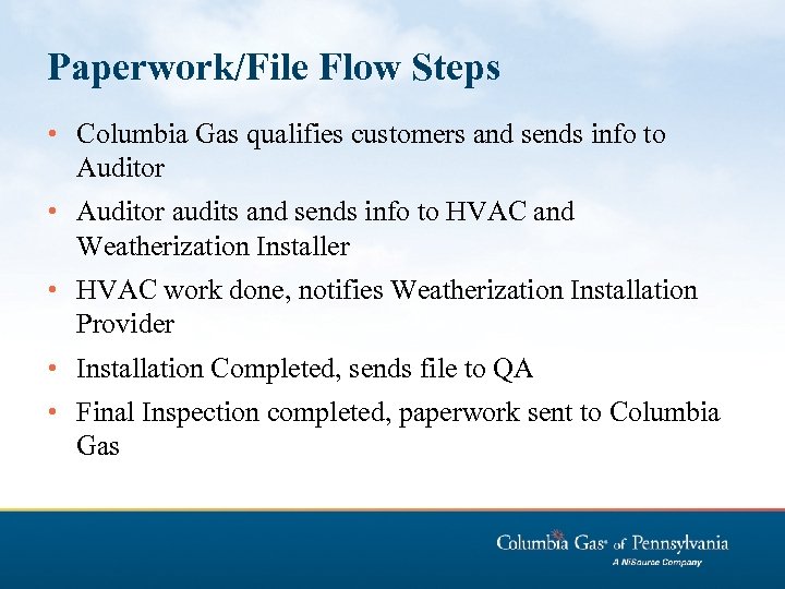 Paperwork/File Flow Steps • Columbia Gas qualifies customers and sends info to Auditor •
