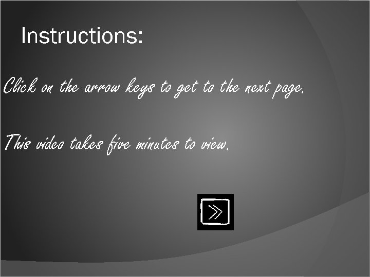 Instructions: Click on the arrow keys to get to the next page. This video
