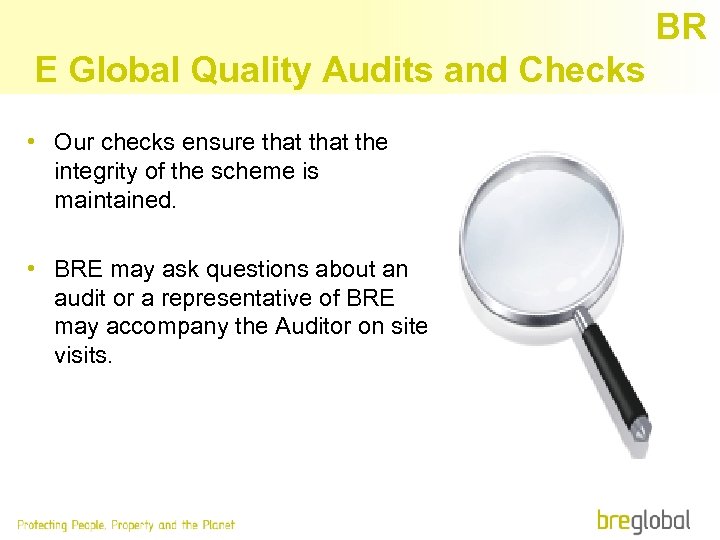 BR E Global Quality Audits and Checks • Our checks ensure that the integrity