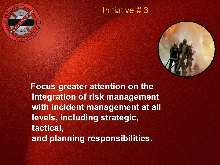 Initiative # 3 Focus greater attention on the integration of risk management with incident