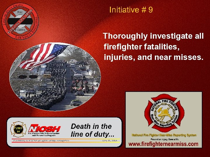 Initiative # 9 Thoroughly investigate all firefighter fatalities, injuries, and near misses. 