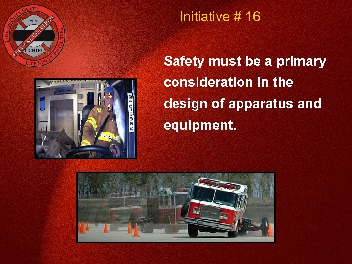 Initiative # 16 Safety must be a primary consideration in the design of apparatus