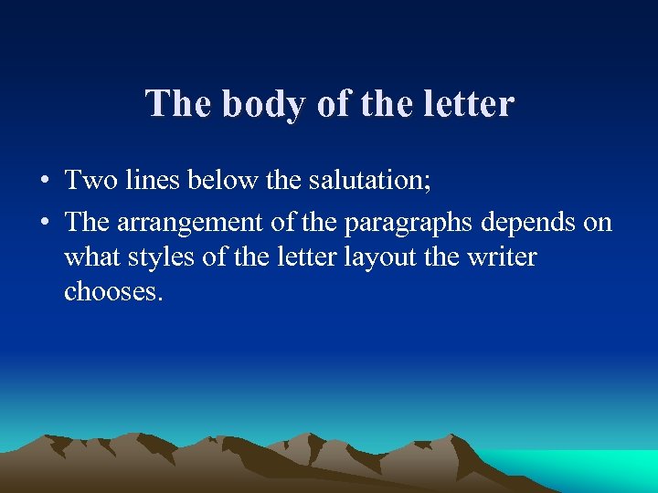 The body of the letter • Two lines below the salutation; • The arrangement