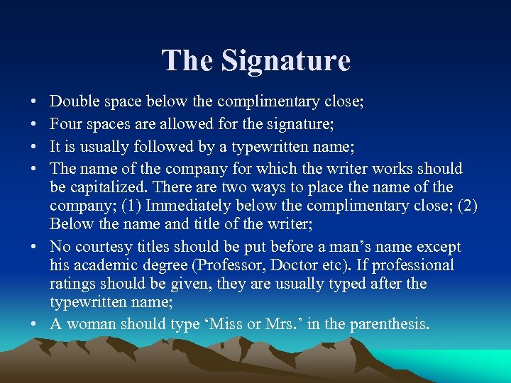The Signature • • Double space below the complimentary close; Four spaces are allowed