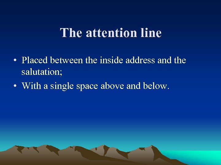 The attention line • Placed between the inside address and the salutation; • With