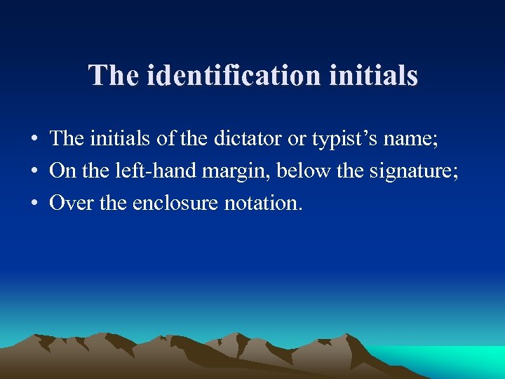 The identification initials • The initials of the dictator or typist’s name; • On