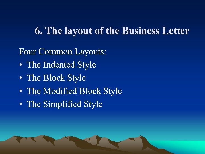 6. The layout of the Business Letter Four Common Layouts: • The Indented Style