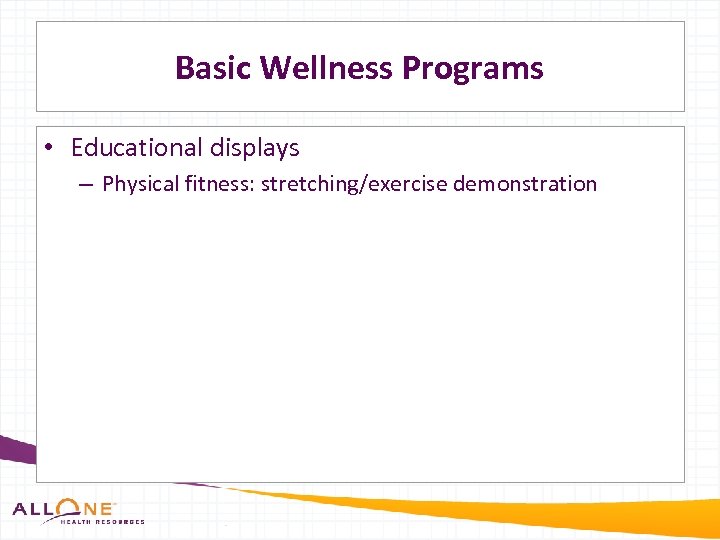 Basic Wellness Programs • Educational displays – Physical fitness: stretching/exercise demonstration 