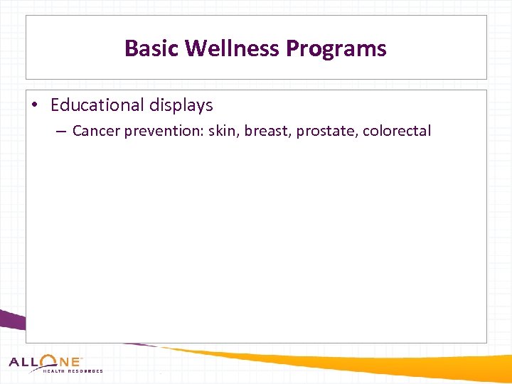 Basic Wellness Programs • Educational displays – Cancer prevention: skin, breast, prostate, colorectal 