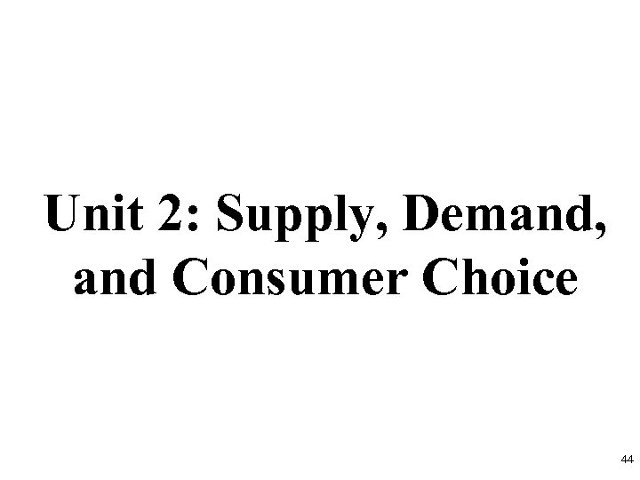 Unit 2: Supply, Demand, and Consumer Choice 44 