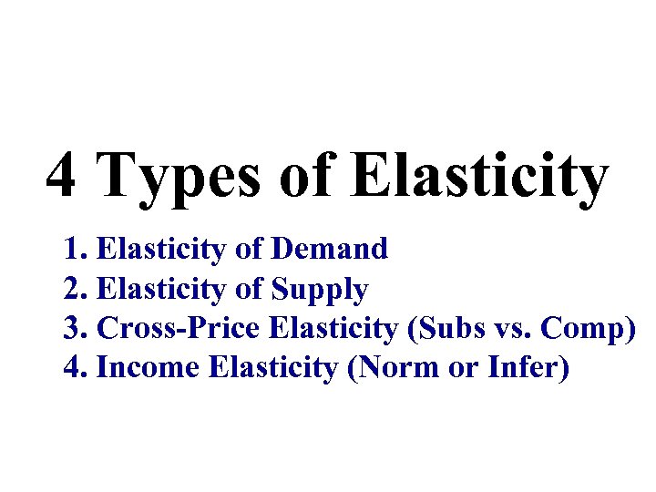 4 Types of Elasticity 1. Elasticity of Demand 2. Elasticity of Supply 3. Cross-Price
