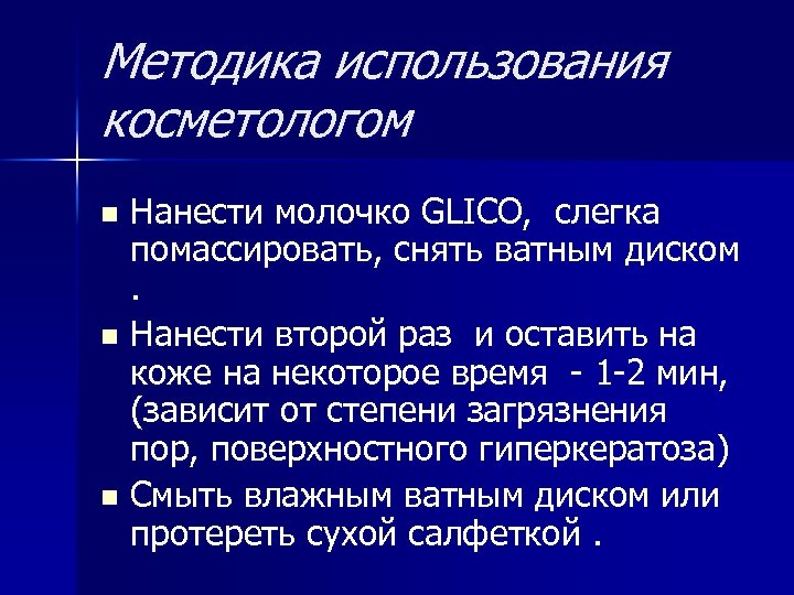 Методика использования косметологом Нанести молочко GLICO, слегка помассировать, снять ватным диском. n Нанести второй