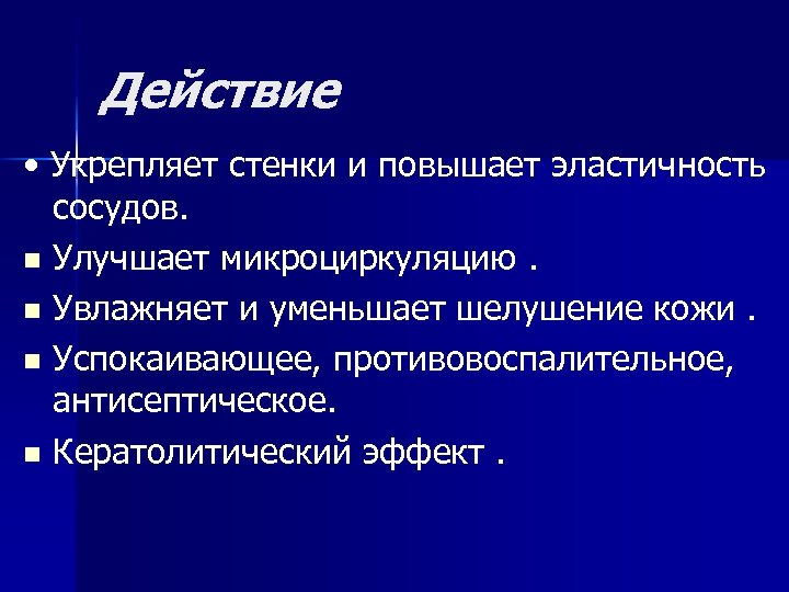 Действие • Укрепляет стенки и повышает эластичность сосудов. n Улучшает микроциркуляцию. n Увлажняет и