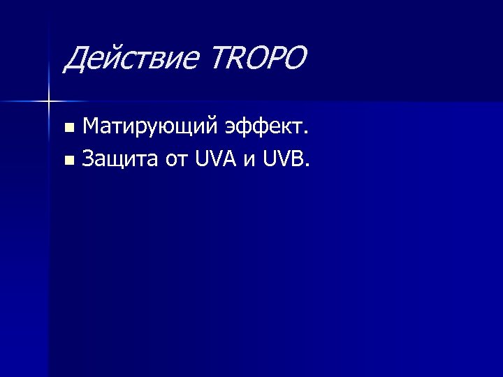 Действие TROPO Матирующий эффект. n Защита от UVA и UVB. n 