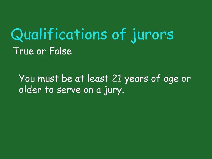 Qualifications of jurors True or False You must be at least 21 years of