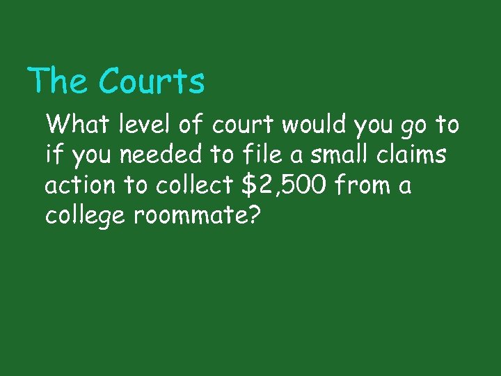 The Courts What level of court would you go to if you needed to