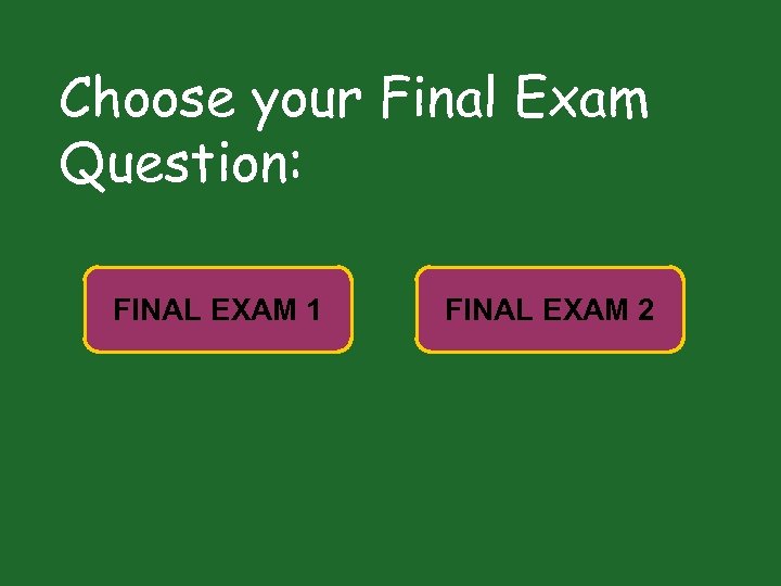 Choose your Final Exam Question: FINAL EXAM 1 FINAL EXAM 2 