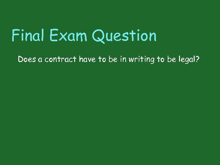 Final Exam Question Does a contract have to be in writing to be legal?
