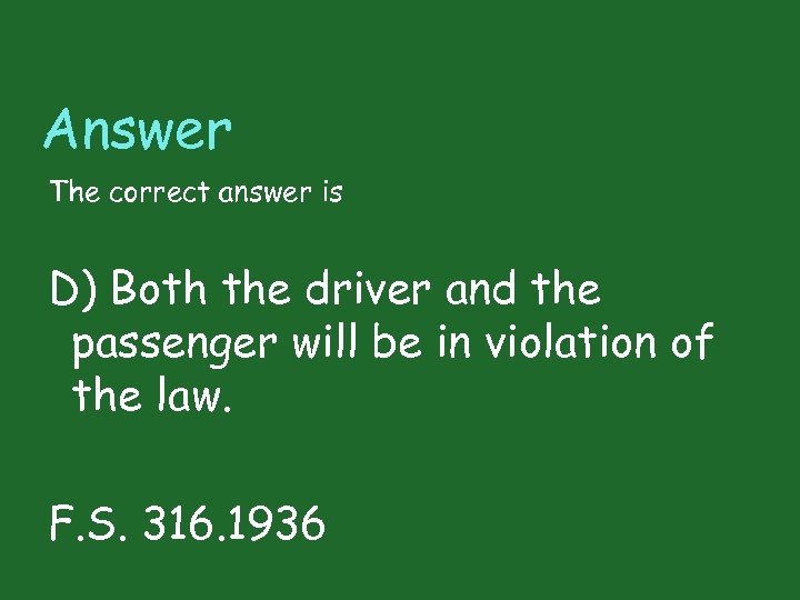 Answer The correct answer is D) Both the driver and the passenger will be