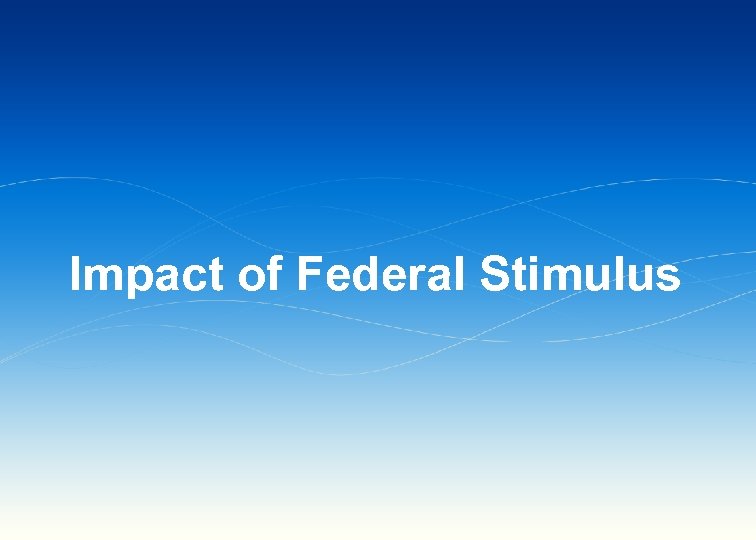 Impact of Federal Stimulus © 2010 17 
