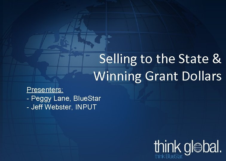 Selling to the State & Winning Grant Dollars Presenters: - Peggy Lane, Blue. Star