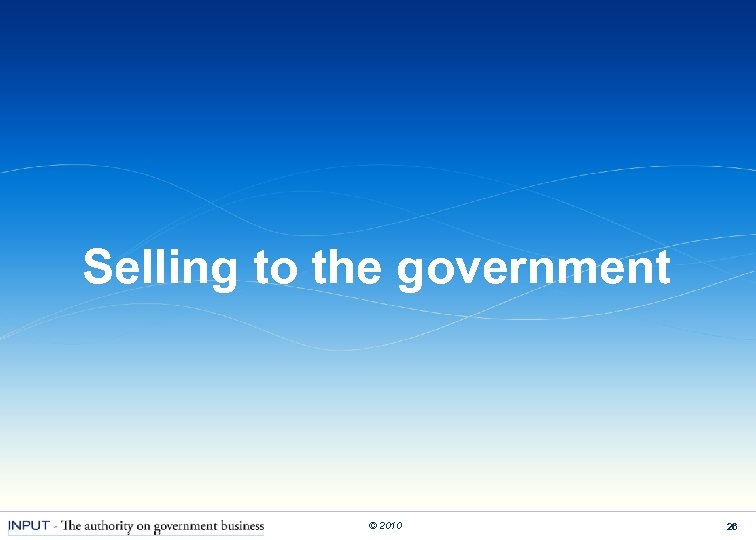 Selling to the government © 2010 26 