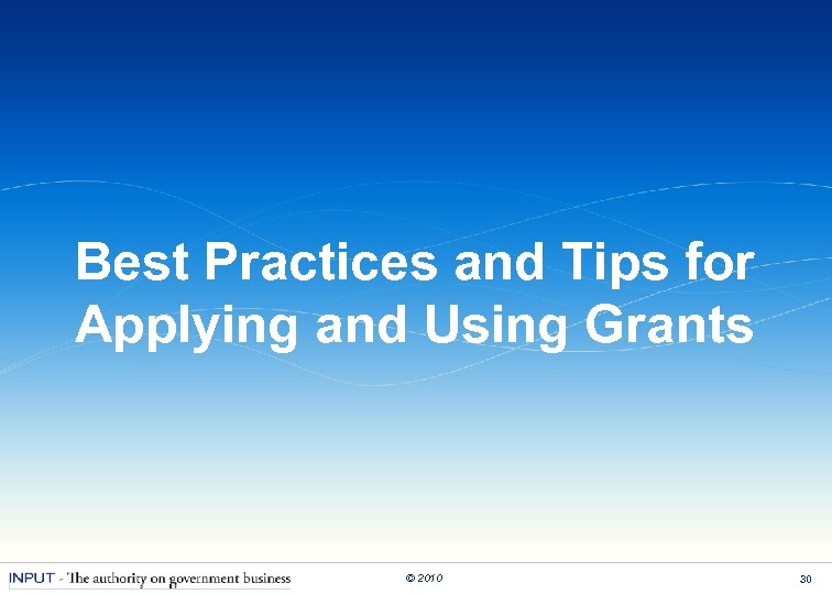 Best Practices and Tips for Applying and Using Grants © 2010 30 