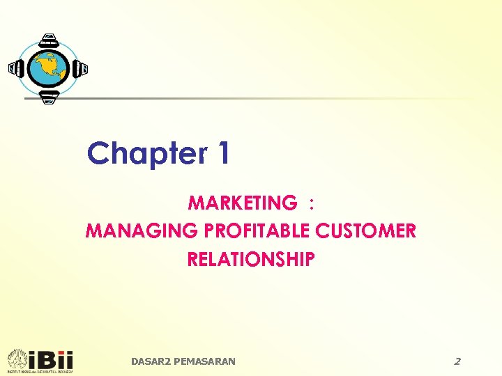 Chapter 1 MARKETING : MANAGING PROFITABLE CUSTOMER RELATIONSHIP DASAR 2 PEMASARAN 2 