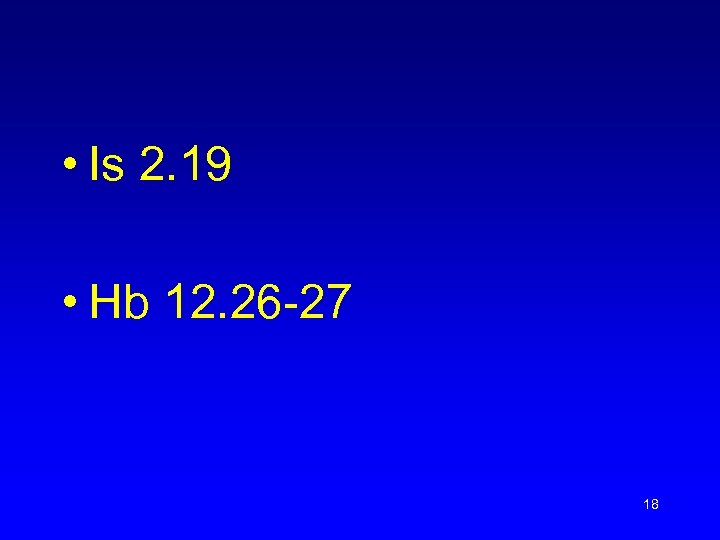  • Is 2. 19 • Hb 12. 26 -27 18 