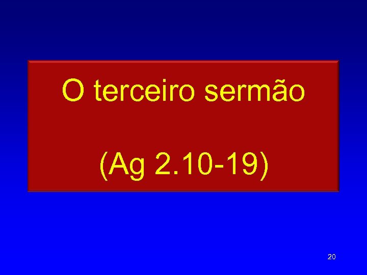 O terceiro sermão (Ag 2. 10 -19) 20 