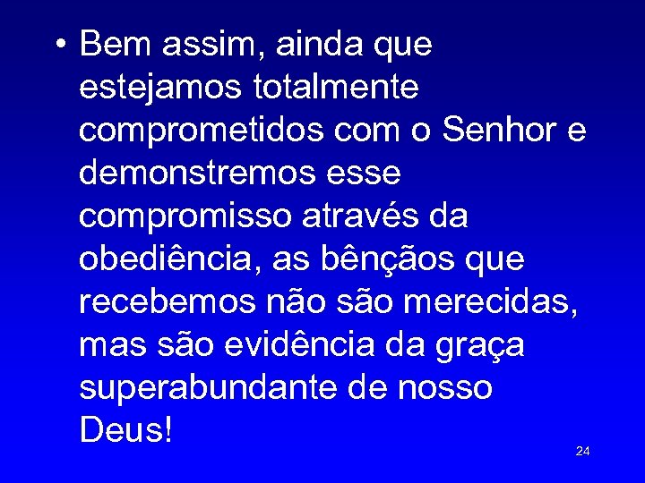  • Bem assim, ainda que estejamos totalmente comprometidos com o Senhor e demonstremos