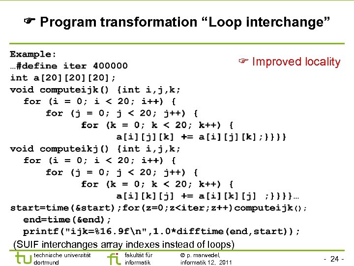  Program transformation “Loop interchange” Improved locality (SUIF interchanges array indexes instead of loops)