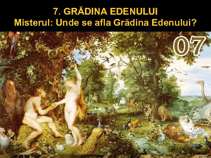 7. GRĂDINA EDENULUI Misterul: Unde se afla Grădina Edenului? 